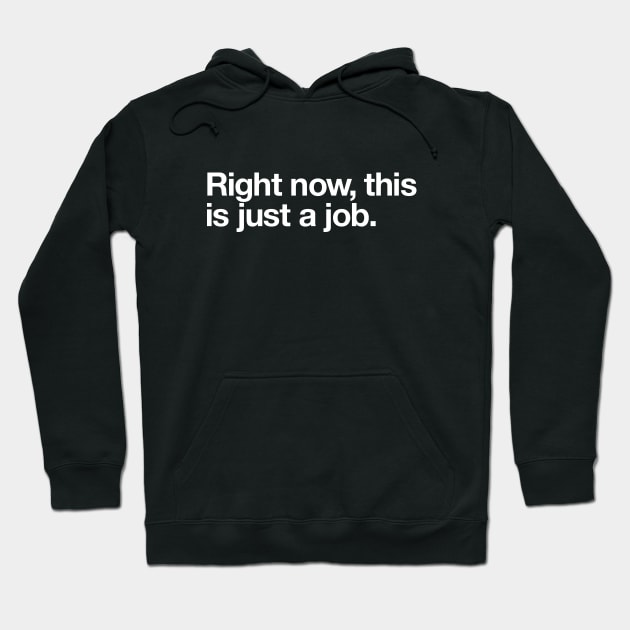 Right now, this  is just a job. Hoodie by Popvetica